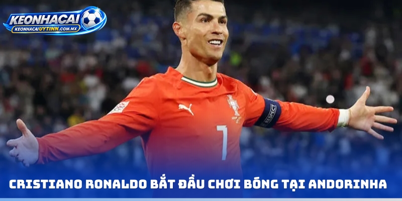 Cristiano Ronaldo bắt đầu chơi bóng tại Andorinha