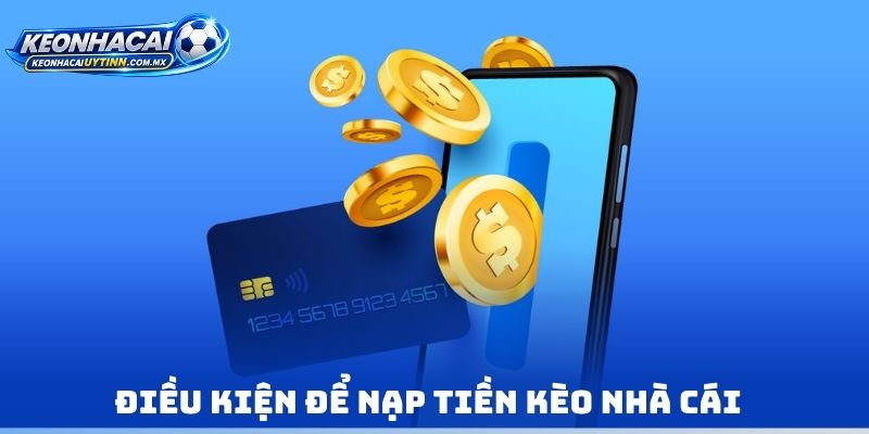 Điều kiện để Nạp tiền kèo nhà cái