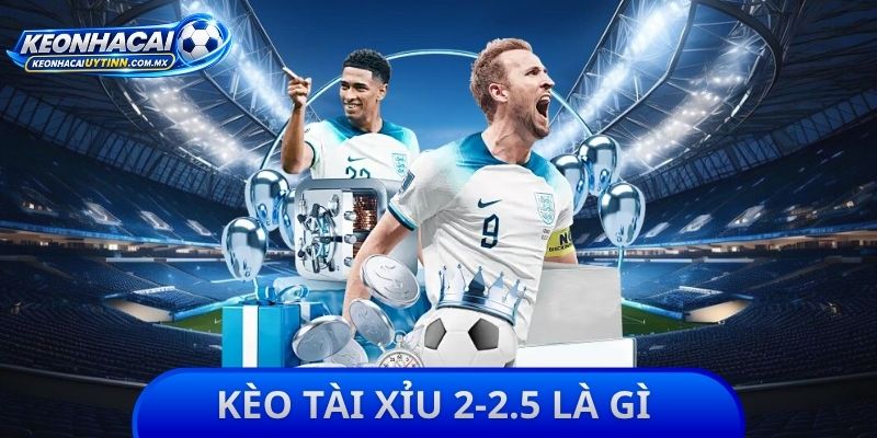 Kèo Tài Xỉu 2-2.5 Là Gì