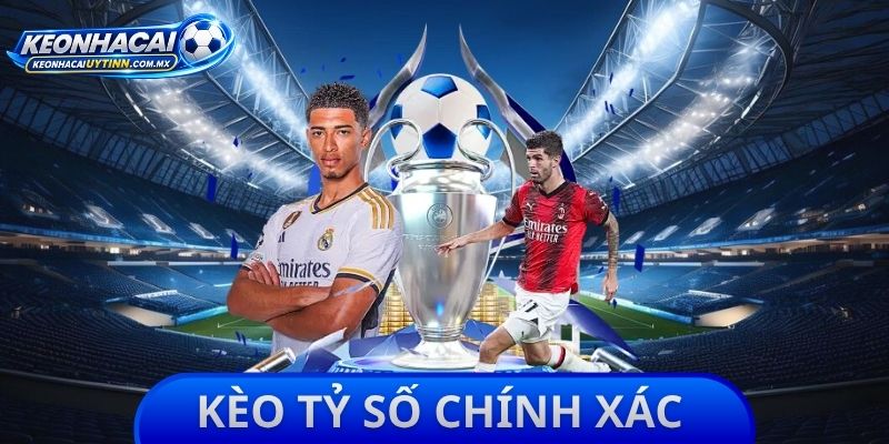 Kèo Tỷ Số Chính Xác