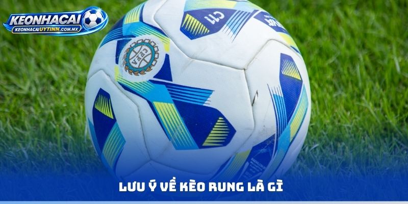 Lưu ý về kèo rung là gì
