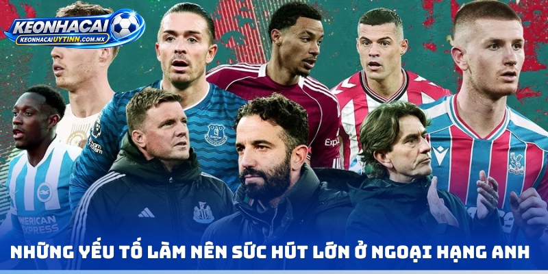 Những yếu tố làm nên sức hút lớn ở Ngoại Hạng Anh