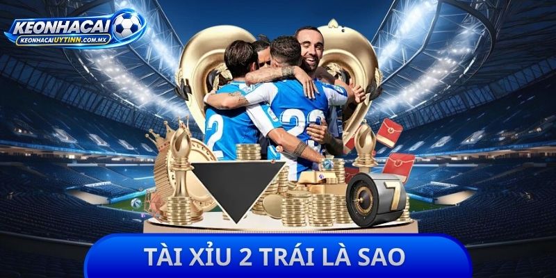 Tài Xỉu 2 Trái Là Sao