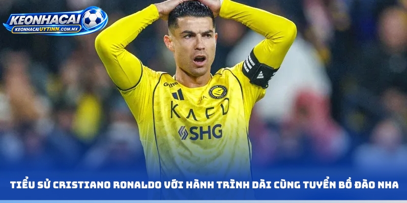 Tiểu sử Cristiano Ronaldo với hành trình dài cùng tuyển Bồ Đào Nha