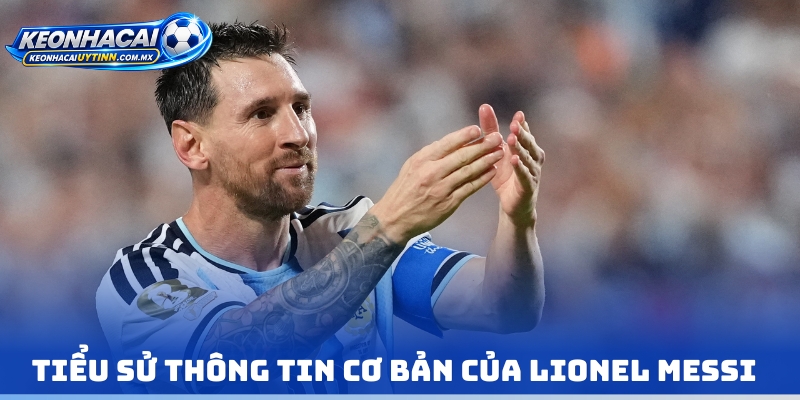 Tiểu sử thông tin cơ bản của Lionel Messi