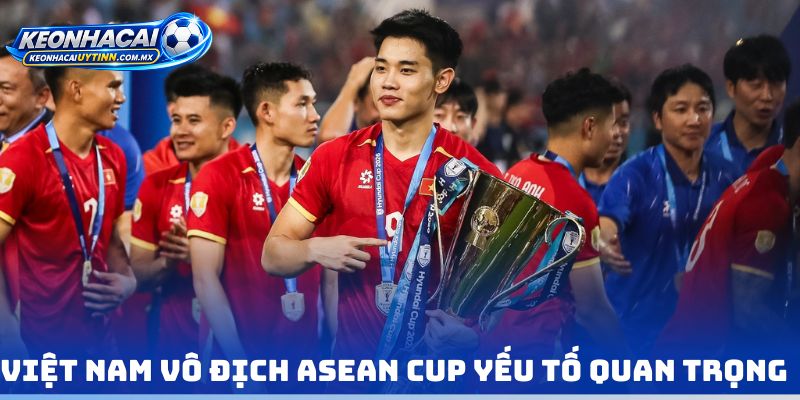 Việt Nam vô địch ASEAN Cup yếu tố quan trọng